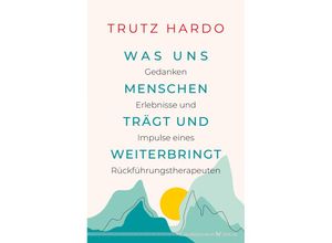 9783969330586 - Was uns Menschen trägt und weiterbringt - Trutz Hardo Gebunden