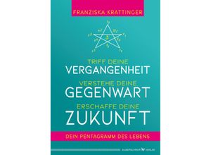 9783969330616 - Treffe deine Vergangenheit verstehe deine Gegenwart erschaffe deine Zukunft - Franziska Krattinger Gebunden