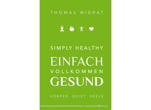 9783969330685 - Simply healthy - einfach vollkommen gesund - Thomas Widrat Gebunden