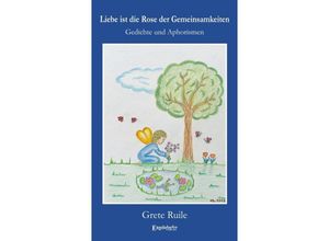 9783969406366 - Liebe ist die Rose der Gemeinsamkeiten - Grete Ruile Kartoniert (TB)