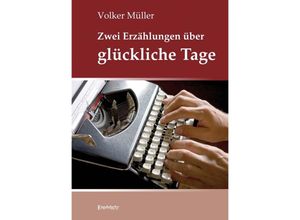 9783969406502 - Zwei Erzählungen über glückliche Tage - Volker Müller Kartoniert (TB)