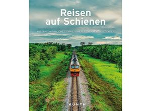 9783969650134 - KUNTH Bildband Reisen auf Schienen - Daniela Schetar Friedrich Köthe Gebunden