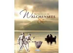 9783981381306 - Die Geschichte des Walchensees und seiner Fischerei - Cornelia Oelwein Leinen