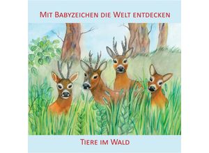 9783981580549 - Mit Babyzeichen die Welt entdecken Tiere im Wald - Vivian König Pappband