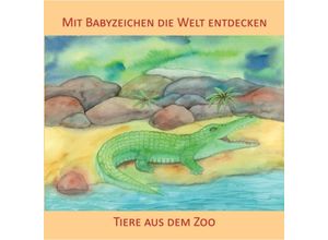 9783981580556 - Mit Babyzeichen die Welt entdecken Tiere aus dem Zoo - Vivian König Pappband