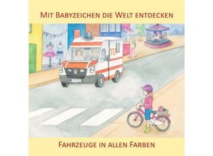 9783981580570 - Mit Babyzeichen die Welt entdecken Fahrzeuge in allen Faben - Vivian König Pappband