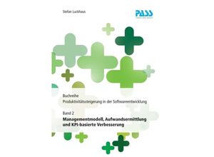 9783981656350 - Buchreihe Produktivitätssteigerung in der Softwareentwicklung Teil 2 Managementmodell Aufwandsermittlung und KPI-basierte Verbesserung - Stefan Luckhaus Kartoniert (TB)