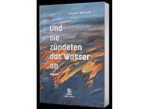 9783982387772 - Und sie zündeten das Wasser an - Haydar Beltan Kartoniert (TB)