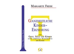 9783982402659 - Ganzheitliche Kinder-Erziehung - Margarete Friebe Kartoniert (TB)