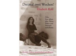 9783982537405 - Dreimal zwei Wochen! Oder Von Athen über Páros Náxos und Santorin nach Kreta   Reisen leben und lieben auf Kreta Bd5 - Elisabeth Katz Kartoniert (TB)