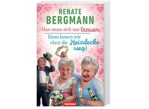 9783985077595 - Man muss sich nur trauen   Dann lassen wir eben die Heizdecke weg - Renate Bergmann Taschenbuch