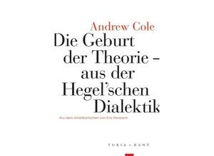 9783985140312 - Die Geburt der Theorie aus der Hegelschen Dialektik - Andrew Cole Kartoniert (TB)