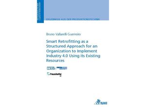 9783985550418 - Ergebnisse aus der Produktionstechnik   3 2022   Smart Retrofitting as a Structured Approach for an Organization to Implement Industry 40 Using its Existing Resources - Bruno Vallarelli Guerreiro Kartoniert (TB)