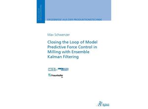 9783985550579 - Ergebnisse aus der Produktionstechnik   13 2022   Closing the Loop of Model Predictive Force Control in Milling with Ensemble Kalman Filtering - Max Schwenzer Kartoniert (TB)