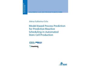 9783985550593 - Ergebnisse aus der Produktionstechnik   15 2022   Model-Based Process Prediction for Predictive-Reactive Scheduling in Automated Stem Cell Production - Jelena Katherina Ochs Kartoniert (TB)