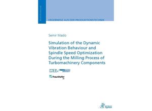 9783985550821 - Ergebnisse aus der Produktionstechnik   24 2022   Simulation of the Dynamic Vibration Behaviour and Spindle Speed Optimization During the Milling Process of Turbomachinery Components - Semir Maslo Kartoniert (TB)