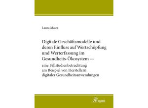 9783985551590 - Digitale Geschäftsmodelle und deren Einfluss auf Wertschöpfung und Werterfassung im Gesundheits-Ökosystem - Laura Maier Kartoniert (TB)