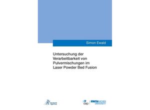 9783985551873 - Ergebnisse aus der Additiven Fertigung   Untersuchung der Verarbeitbarkeit von Pulvermischungen im Laser Powder Bed Fusion - Simon Ewald Kartoniert (TB)