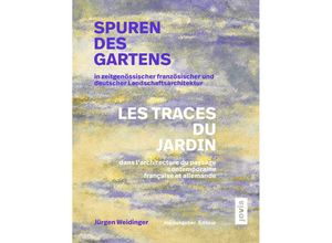 9783986120696 - Spuren des Gartens in zeitgenössischer französischer und deutscher Landschaftsarchitektur   Les traces du jardin dans larchitecture du paysage contemporaine française et allemande Kartoniert (TB)