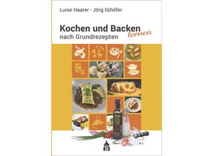 9783986490355 - Kochen und Backen lernen nach Grundrezepten - Luise Haarer Jörg Ilzhöfer Gebunden