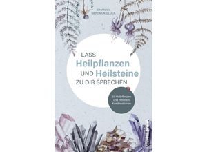 9783986600983 - Lass Heilpflanzen und Heilsteine zu dir sprechen - Johann v Nepomuk Glück Kartoniert (TB)