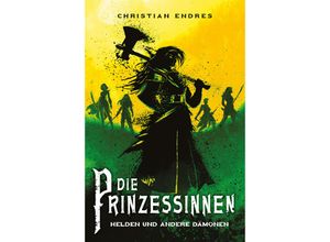 9783986664220 - Die Prinzessinnen Helden und andere Dämonen - Christian Endres Kartoniert (TB)