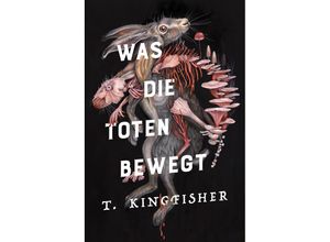 9783986664572 - Was die Toten bewegt (Eine packende und atmosphärische Nacherzählung von Edgar Allan Poes Klassiker Der Untergang des Hauses Usher) - T Kingfisher Gebunden