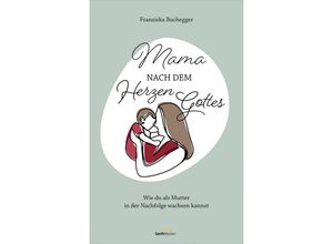 9783986950415 - Mama nach dem Herzen Gottes - Franziska Buchegger Gebunden