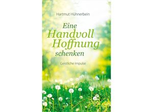 9783986951078 - Eine Handvoll Hoffnung schenken - Hartmut Hühnerbein Gebunden