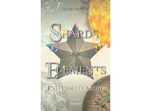 9783987181429 - SHARDS OF ELEMENTS   SHARDS OF ELEMENTS - Entfesselte Macht (Band 3) - Celine I Rowley Kartoniert (TB)