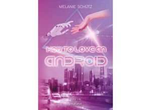 9783987181665 - How To Love An Android - Melanie Schütz Kartoniert (TB)