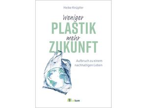 9783987260728 - Weniger Plastik mehr Zukunft - Heike Knüpfer Kartoniert (TB)