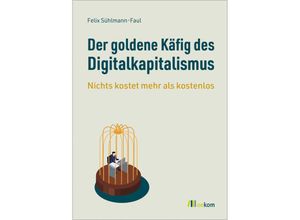 9783987260797 - Der goldene Käfig des Digitalkapitalismus - Felix Sühlmann-Faul Kartoniert (TB)