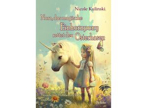 9783987270505 - Nora das magische Einhornpony rettet den Osterhasen - Kinderbuch ab 4 Jahren über Freundschaft Hilfsbereitschaft und Mut - Nicole Kulinski Kartoniert (TB)