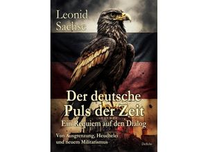 9783987270918 - Der deutsche Puls der Zeit - Ein Requiem auf den Dialog - Von Ausgrenzung Heuchelei und neuem Militarismus - Leonid Sachse Kartoniert (TB)