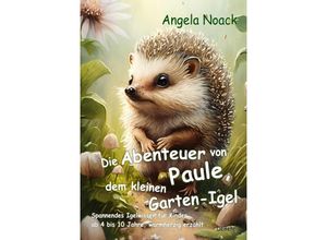 9783987270932 - Die Abenteuer von Paule dem kleinen Garten-Igel - Spannendes Igelwissen für Kinder ab 4 bis 10 Jahre warmherzig erzählt - Angela Noack Kartoniert (TB)