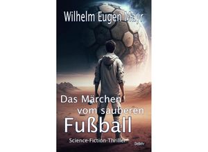 9783987271007 - Das Märchen vom sauberen Fußball - Science-Fiction-Thriller - Wilhelm Eugen Mayr Kartoniert (TB)