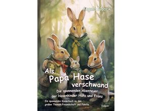 9783987271151 - Als Papa Hase verschwand - Die spannenden Abenteuer der Hasenkinder Hans und Franz - Ein spannendes Kinderbuch zu den großen Themen Freundschaft und Familie - Angela Noack Kartoniert (TB)