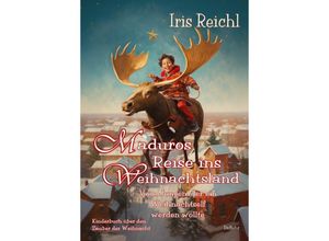 9783987271182 - Maduros Reise ins Weihnachtsland - Vom Jungen der ein Weihnachtself werden wollte - Kinderbuch über den Zauber der Weihnacht - Iris Reichl Kartoniert (TB)