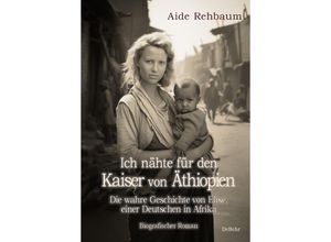 9783987271397 - Ich nähte für den Kaiser von Äthiopien - Die wahre Geschichte von Elise einer Deutschen in Afrika - Biografischer Roman - Aide Rehbaum Kartoniert (TB)