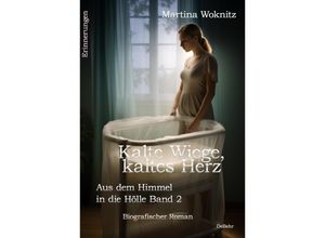 9783987271830 - Kalte Wiege kaltes Herz - Aus dem Himmel in die Hölle Band 2 - Biografischer Roman - Erinnerungen - Martina Woknitz Kartoniert (TB)