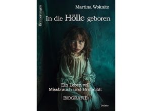 9783987272158 - In die Hölle geboren - Ein Leben voll Missbrauch und Brutalität - Biografie - Erinnerungen - Martina Woknitz Kartoniert (TB)