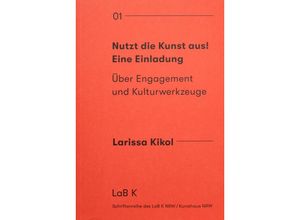 9783987410147 - Nutzt die Kunst aus! Eine Einladung - Kikol Larissa Kartoniert (TB)