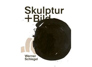 9783987411373 - Werner Schlegel - Skulptur + Bild Kartoniert (TB)