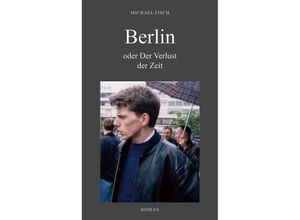 9783989030176 - BERLIN oder Der Verlust der Zeit - Michael Fisch Gebunden