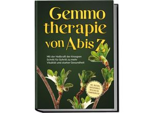 9783989100046 - Gemmotherapie von A bis Z Mit der Heilkraft der Knospen Schritt für Schritt zu mehr Vitalität und starker Gesundheit - inkl Anleitung zum Eigenanbau & Herstellung von Gemmotherapeutika - Karin Thiemann Kartoniert (TB)