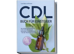 9783989100183 - CDL Buch für Einsteiger Die richtige Anwendung von A bis Z für mehr Energie Gesundheit und Wohlbefinden - Von der Theorie bis zur Praxis - inkl Studienbelege DIY Tipps und CDL bei Haustieren - Lara Maria Hoffmann Taschenbuch