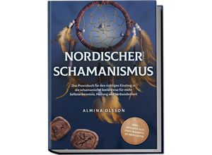 9783989100190 - Nordischer Schamanismus Das Praxisbuch für den richtigen Einstieg in die schamanische Seelenreise für mehr Selbsterkenntnis Heilung und Verbundenheit - inkl Heilrituale Traumarbeit Runen lesen - Almina Olsson Taschenbuch