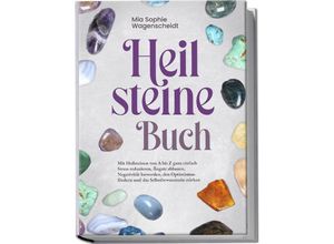 9783989100213 - Heilsteine Buch Mit Heilsteinen von A bis Z ganz einfach Stress reduzieren Ängste abbauen Negativität loswerden den Optimismus fördern und das Selbstbewusstsein stärken - Mia Sophie Wagenscheidt Taschenbuch