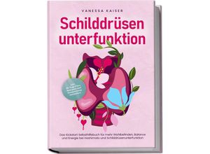 9783989100220 - Schilddrüsenunterfunktion Das Kickstart Selbsthilfebuch für mehr Wohlbefinden Balance und Energie bei Hashimoto und Schilddrüsenunterfunktion - inkl 30-Tage-Plan Rezepten und Entspannungstechniken - Vanessa Kaiser Taschenbuch